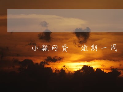 小额网贷 逾期一周 小额网贷 逾期一周